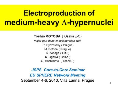 Electroproduction of medium-heavy  -hypernuclei Toshio MOTOBA （ Osaka E-C) major part done in collaboration with P. Bydzovsky ( Prague) M. Sotona ( Prague)
