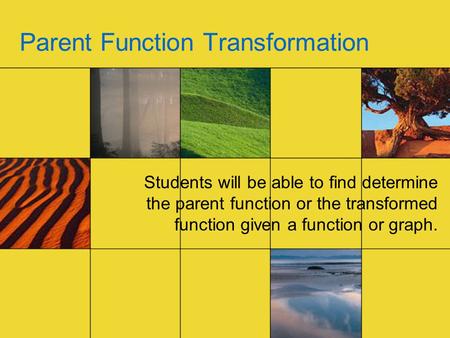 Parent Function Transformation Students will be able to find determine the parent function or the transformed function given a function or graph.