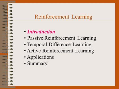 Reinforcement Learning Introduction Passive Reinforcement Learning Temporal Difference Learning Active Reinforcement Learning Applications Summary.