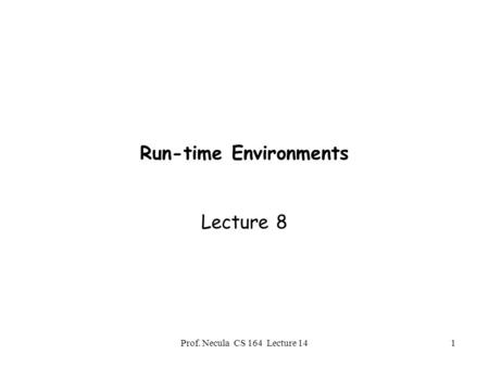 Prof. Necula CS 164 Lecture 141 Run-time Environments Lecture 8.