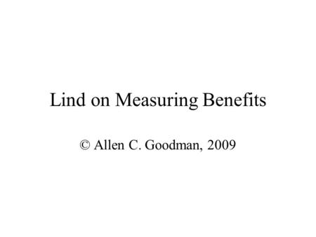 Lind on Measuring Benefits © Allen C. Goodman, 2009.