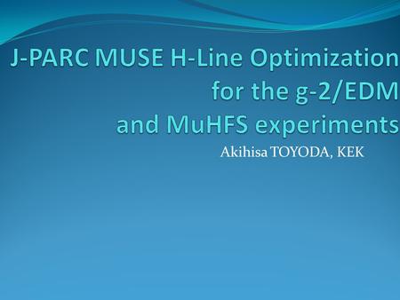 Akihisa TOYODA, KEK. Outline g-2/EDM beamline Final Focus(FF) optimization Requirements Option 1: 1-Solenoid case Option 2: 3-Quads case Option 3: 1-Solenoid.