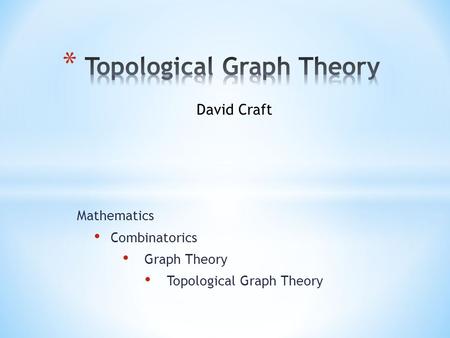 Mathematics Combinatorics Graph Theory Topological Graph Theory David Craft.