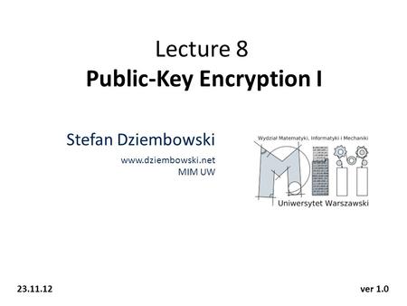 Lecture 8 Public-Key Encryption I Stefan Dziembowski www.dziembowski.net MIM UW 23.11.12ver 1.0.