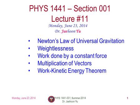Monday, June 23, 2014PHYS 1441-001, Summer 2014 Dr. Jaehoon Yu 1 PHYS 1441 – Section 001 Lecture #11 Monday, June 23, 2014 Dr. Jaehoon Yu Newton’s Law.