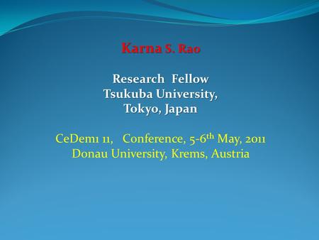 Karna S. Rao Research Fellow Tsukuba University, Tokyo, Japan CeDem1 11, Conference, 5-6 th May, 2011 Donau University, Krems, Austria.