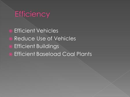  Efficient Vehicles  Reduce Use of Vehicles  Efficient Buildings  Efficient Baseload Coal Plants.