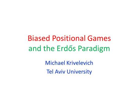 Biased Positional Games and the Erdős Paradigm Michael Krivelevich Tel Aviv University.