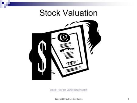 Copyright 2014 by Diane Scott Docking 1 Stock Valuation Video: How the Market Really works.
