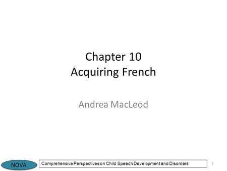 NOVA Comprehensive Perspectives on Child Speech Development and Disorders Chapter 10 Acquiring French Andrea MacLeod 1.