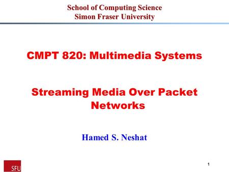 Mohamed Hefeeda 1 School of Computing Science Simon Fraser University CMPT 820: Multimedia Systems Streaming Media Over Packet Networks Hamed S. Neshat.