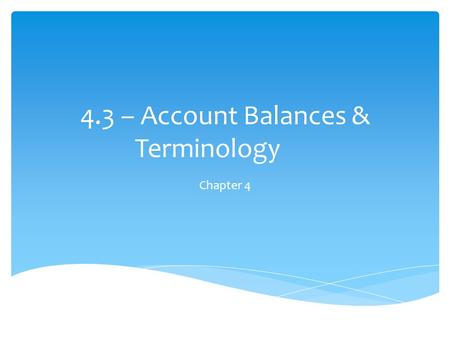 4.3 – Account Balances & Terminology Chapter 4. What is the Balance in the Cash T-Account (Ledger)? 2.
