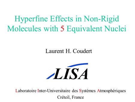 Hyperfine Effects in Non-Rigid Molecules with 5 Equivalent Nuclei Laurent H. Coudert Laboratoire Inter-Universitaire des Systèmes Atmosphériques Créteil,