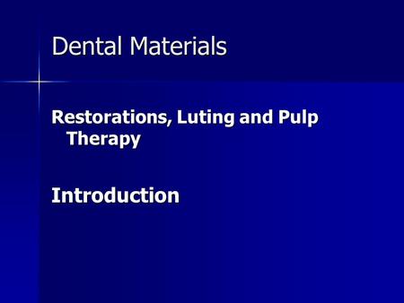 Dental Materials Restorations, Luting and Pulp Therapy Introduction.