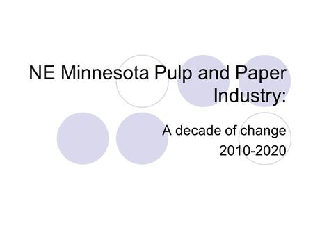 NE Minnesota Pulp and Paper Industry: A decade of change 2010-2020.