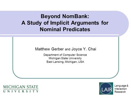 Beyond NomBank: A Study of Implicit Arguments for Nominal Predicates Matthew Gerber and Joyce Y. Chai Department of Computer Science Michigan State University.