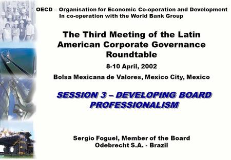 SESSION 3 – DEVELOPING BOARD PROFESSIONALISM OECD – Organisation for Economic Co-operation and Development In co-operation with the World Bank Group The.
