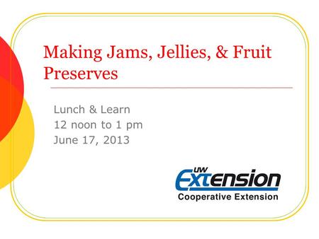 Making Jams, Jellies, & Fruit Preserves Lunch & Learn 12 noon to 1 pm June 17, 2013.