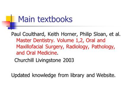 Main textbooks Paul Coulthard, Keith Horner, Philip Sloan, et al. Master Dentistry. Volume 1,2, Oral and Maxillofacial Surgery, Radiology, Pathology, and.