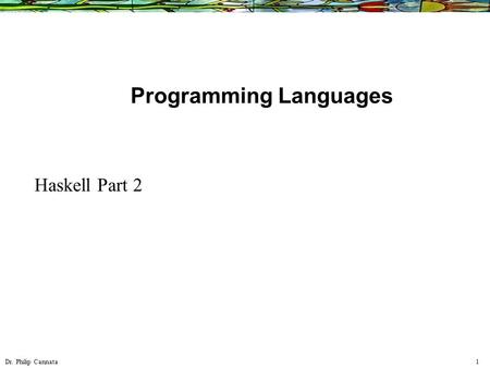 Dr. Philip Cannata 1 Programming Languages Haskell Part 2.