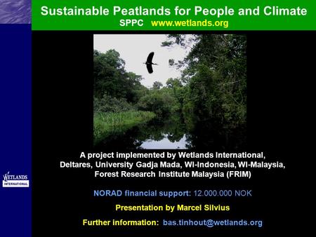 Sustainable Peatlands for People and Climate SPPCwww.wetlands.org A project implemented by Wetlands International, Deltares, University Gadja Mada, WI-Indonesia,