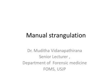 Manual strangulation Dr. Muditha Vidanapathirana Senior Lecturer ,