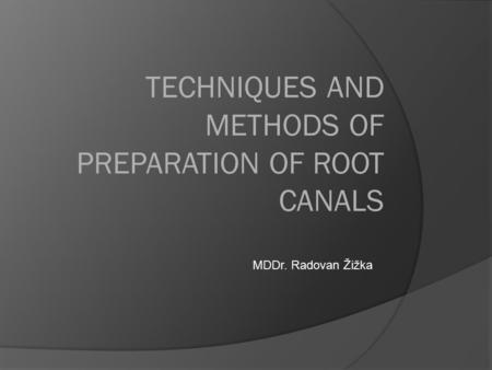 TECHNIQUES AND METHODS OF PREPARATION OF ROOT CANALS