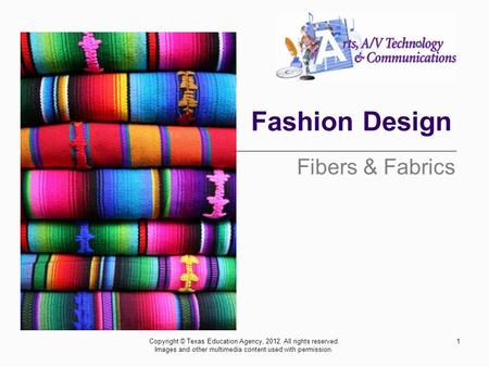 Fashion Design Fibers & Fabrics 1Copyright © Texas Education Agency, 2012. All rights reserved. Images and other multimedia content used with permission.