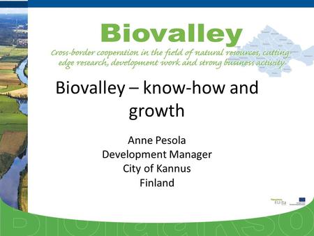 Biovalley – know-how and growth Anne Pesola Development Manager City of Kannus Finland.