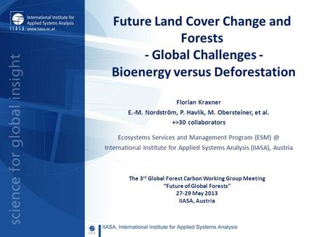 Future Land Cover Change and Forests - Global Challenges - Bioenergy versus Deforestation Florian Kraxner E.-M. Nordström, P. Havlík, M. Obersteiner, et.