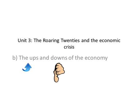 Unit 3: The Roaring Twenties and the economic crisis b) The ups and downs of the economy.