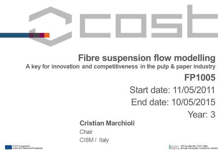 Fibre suspension flow modelling A key for innovation and competitiveness in the pulp & paper industry FP1005 Start date: 11/05/2011 End date: 10/05/2015.