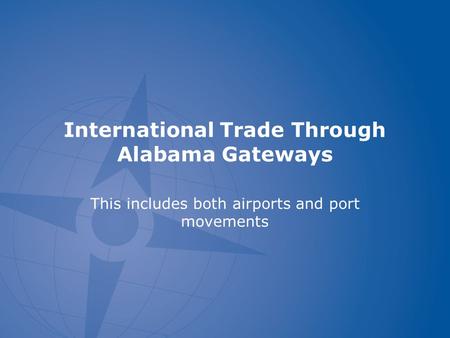 International Trade Through Alabama Gateways This includes both airports and port movements.