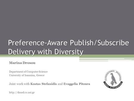 Preference-Aware Publish/Subscribe Delivery with Diversity Marina Drosou Department of Computer Science University of Ioannina, Greece Joint work with.
