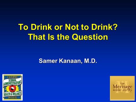 To Drink or Not to Drink? That Is the Question Samer Kanaan, M.D.
