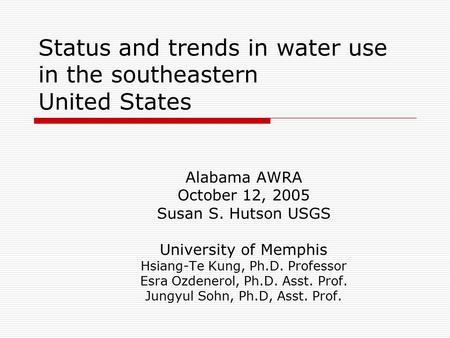 Status and trends in water use in the southeastern United States Alabama AWRA October 12, 2005 Susan S. Hutson USGS University of Memphis Hsiang-Te Kung,