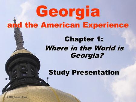 Georgia and the American Experience Chapter 1: Where in the World is Georgia? Study Presentation © 2005 Clairmont Press.