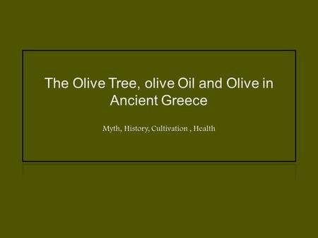 Map of Ancient Greece The olive tree in Ancient Greece The Olive Tree is the oldest cultivated plant in the Mediterranean and it influenced the lives.