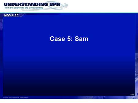 MODULE 5 1/33 Case 5: Sam. MODULE 5 Case 5: Sam 2/33 Patient History  Sam is a 66 year old retired painter & construction worker.  He is distressed.