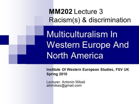 Multiculturalism In Western Europe And North America Institute Of Western European Studies, FSV UK Spring 2010 Lecturer: Antonin Mikeš