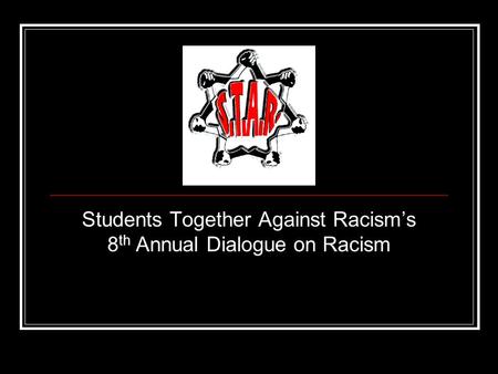 Students Together Against Racism’s 8 th Annual Dialogue on Racism.