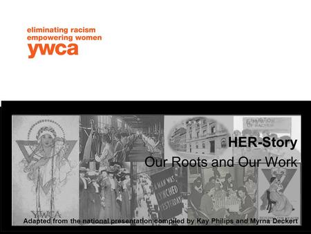 HER-Story Our Roots and Our Work Adapted from the national presentation compiled by Kay Philips and Myrna Deckert.