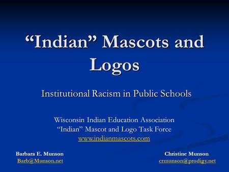 “Indian” Mascots and Logos Institutional Racism in Public Schools Wisconsin Indian Education Association “Indian” Mascot and Logo Task Force www.indianmascots.com.