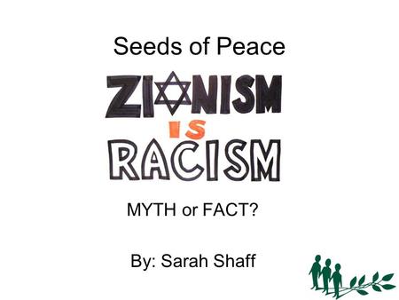 Seeds of Peace MYTH or FACT? By: Sarah Shaff. My name is Sarah Shaff, I am a new Immigrant from South Africa SEVEN YEARS BEFORE I WAS BORN, APARTHEID.