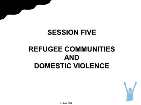 S. Rees 2004 SESSION FIVE REFUGEE COMMUNITIES AND DOMESTIC VIOLENCE.