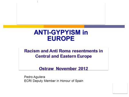 ANTI-GYPYISM in EUROPE Pedro Aguilera ECRI Deputy Member in Honour of Spain.