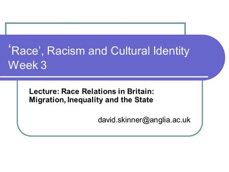 ‘ Race’, Racism and Cultural Identity Week 3 Lecture: Race Relations in Britain: Migration, Inequality and the State