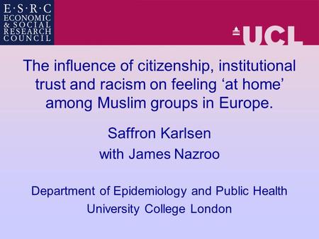 The influence of citizenship, institutional trust and racism on feeling ‘at home’ among Muslim groups in Europe. Saffron Karlsen with James Nazroo Department.