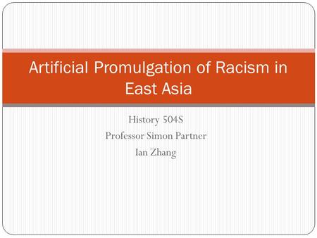 History 504S Professor Simon Partner Ian Zhang Artificial Promulgation of Racism in East Asia.