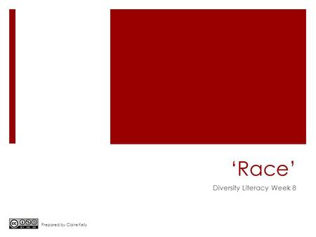 ‘Race’ Diversity Literacy Week 8 Prepared by Claire Kelly.